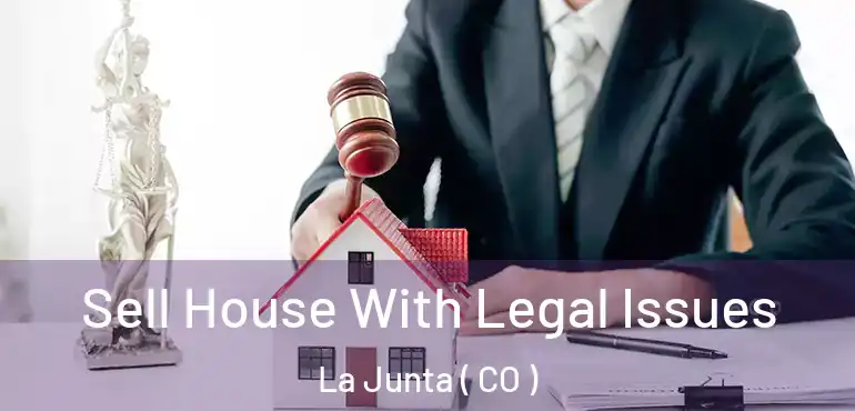  Sell House With Legal Issues La Junta ( CO )