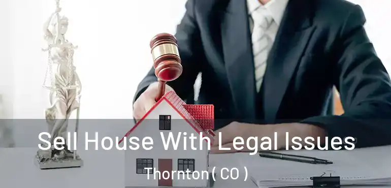  Sell House With Legal Issues Thornton ( CO )