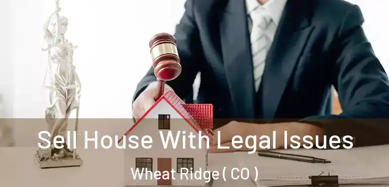  Sell House With Legal Issues Wheat Ridge ( CO )