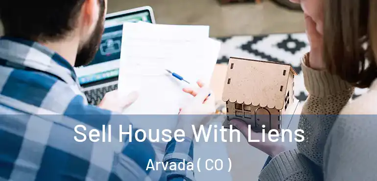  Sell House With Liens Arvada ( CO )