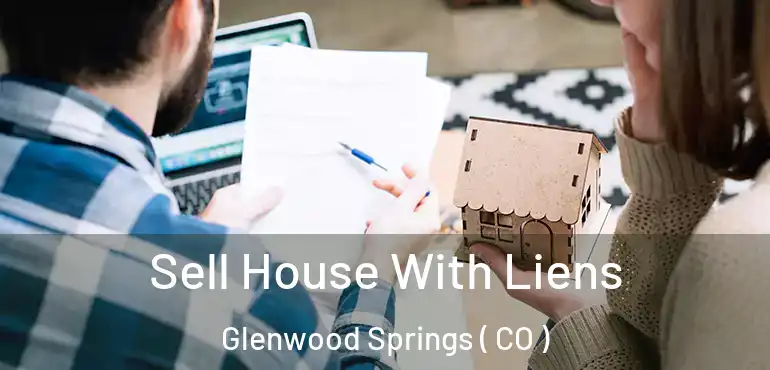  Sell House With Liens Glenwood Springs ( CO )