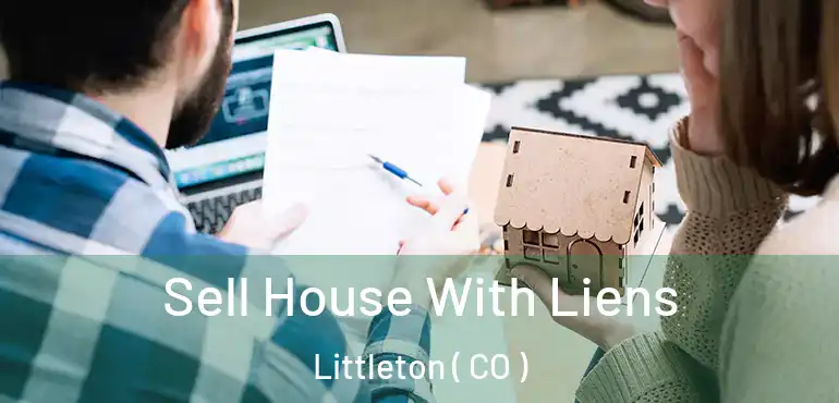  Sell House With Liens Littleton ( CO )