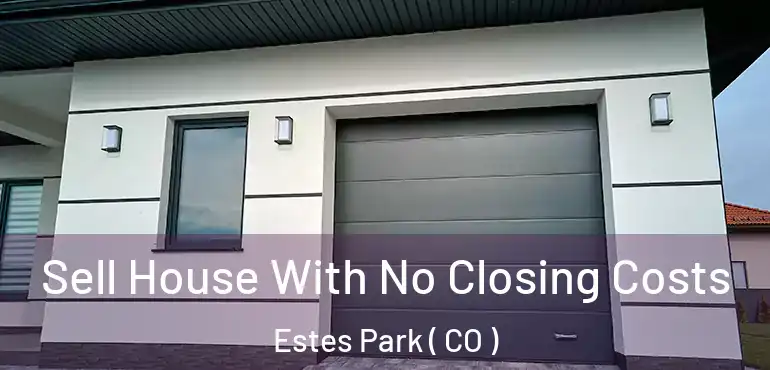  Sell House With No Closing Costs Estes Park ( CO )