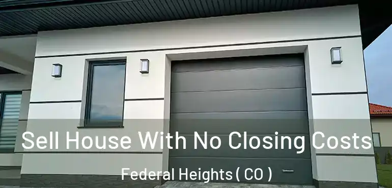  Sell House With No Closing Costs Federal Heights ( CO )
