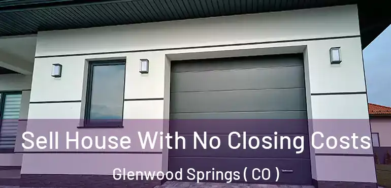  Sell House With No Closing Costs Glenwood Springs ( CO )