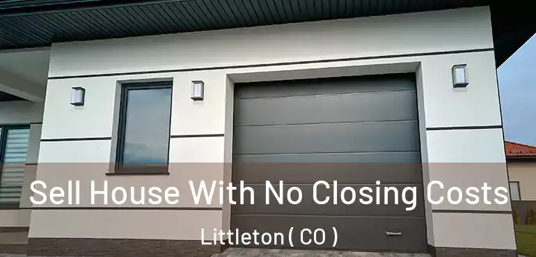  Sell House With No Closing Costs Littleton ( CO )
