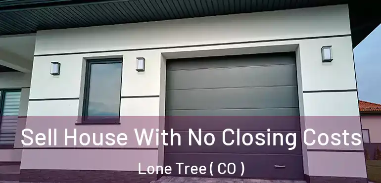  Sell House With No Closing Costs Lone Tree ( CO )