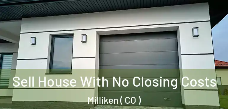  Sell House With No Closing Costs Milliken ( CO )