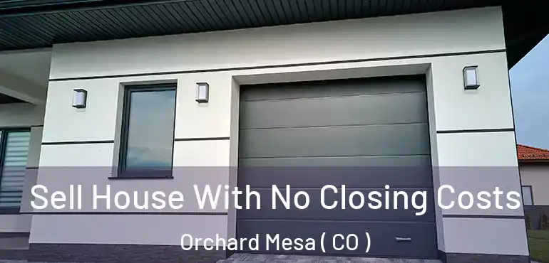  Sell House With No Closing Costs Orchard Mesa ( CO )