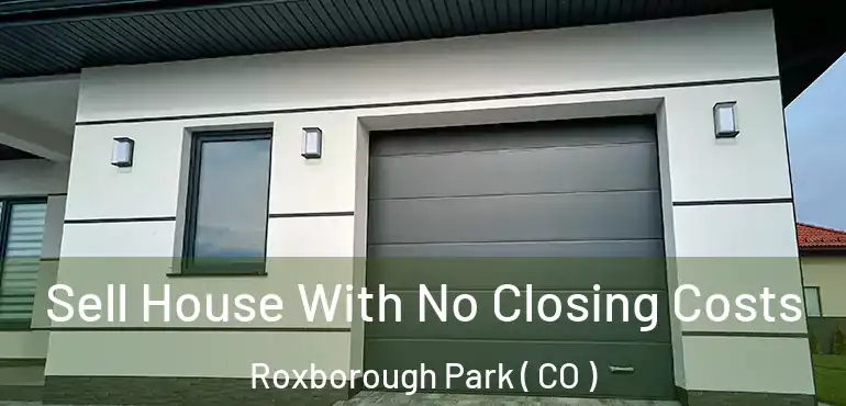  Sell House With No Closing Costs Roxborough Park ( CO )