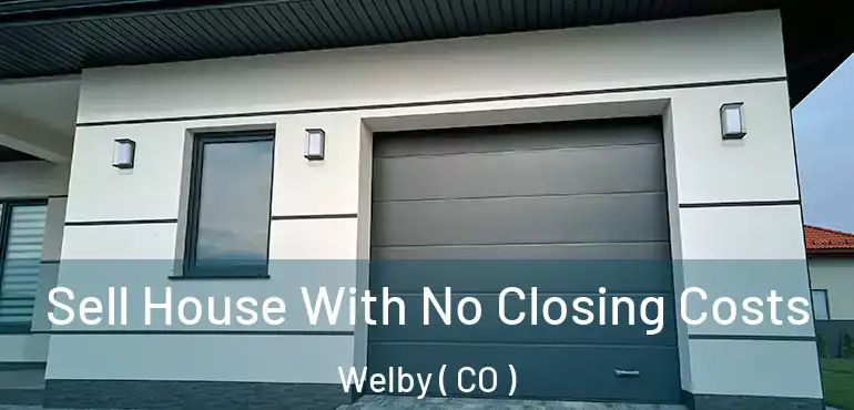  Sell House With No Closing Costs Welby ( CO )