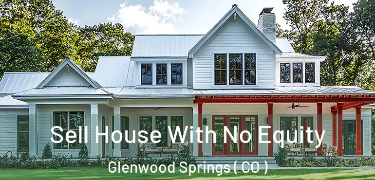  Sell House With No Equity Glenwood Springs ( CO )
