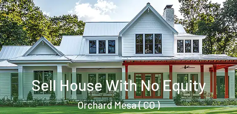  Sell House With No Equity Orchard Mesa ( CO )