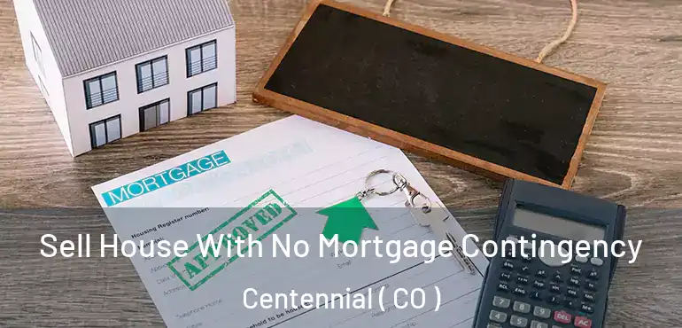  Sell House With No Mortgage Contingency Centennial ( CO )