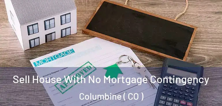  Sell House With No Mortgage Contingency Columbine ( CO )