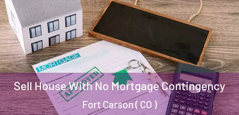 Sell House With No Mortgage Contingency Fort Carson ( CO )