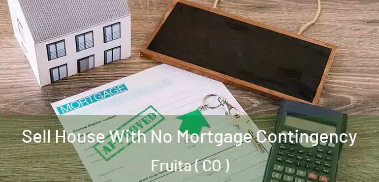  Sell House With No Mortgage Contingency Fruita ( CO )