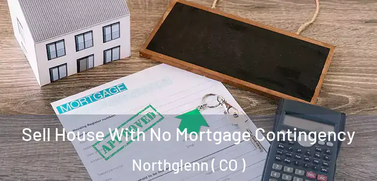  Sell House With No Mortgage Contingency Northglenn ( CO )