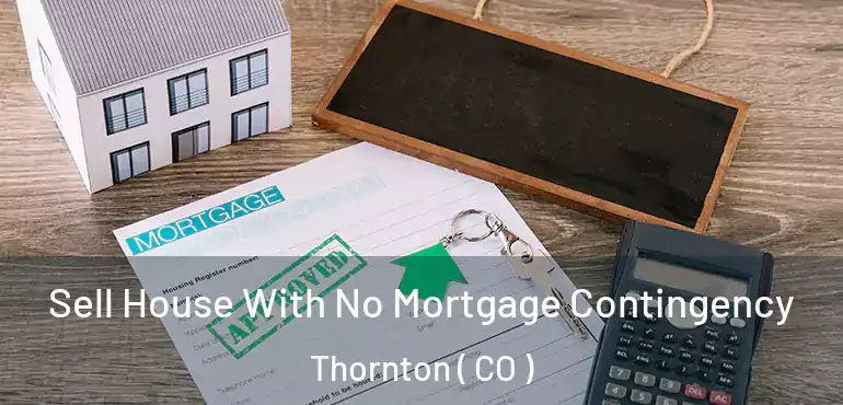  Sell House With No Mortgage Contingency Thornton ( CO )