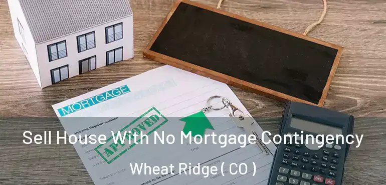  Sell House With No Mortgage Contingency Wheat Ridge ( CO )