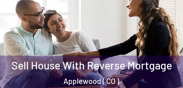  Sell House With Reverse Mortgage Applewood ( CO )