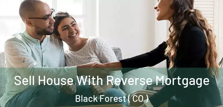 Sell House With Reverse Mortgage Black Forest ( CO )