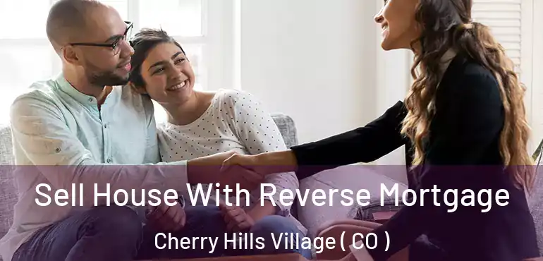  Sell House With Reverse Mortgage Cherry Hills Village ( CO )