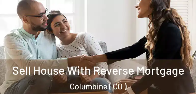  Sell House With Reverse Mortgage Columbine ( CO )