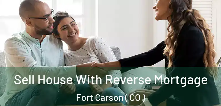  Sell House With Reverse Mortgage Fort Carson ( CO )