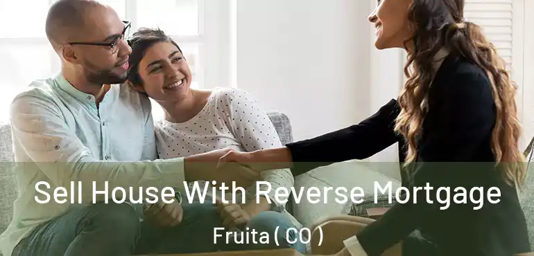  Sell House With Reverse Mortgage Fruita ( CO )
