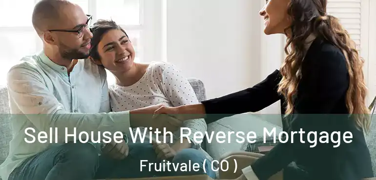  Sell House With Reverse Mortgage Fruitvale ( CO )