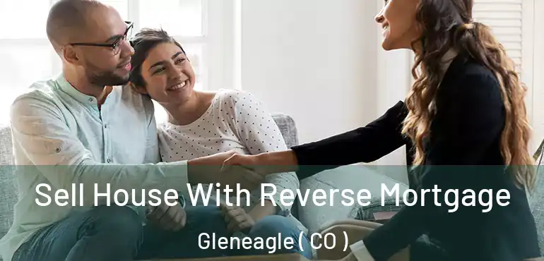 Sell House With Reverse Mortgage Gleneagle ( CO )