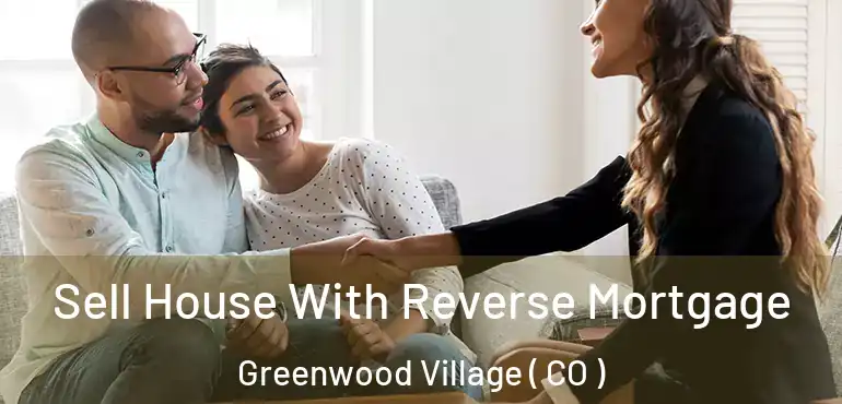  Sell House With Reverse Mortgage Greenwood Village ( CO )