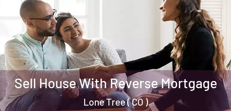  Sell House With Reverse Mortgage Lone Tree ( CO )