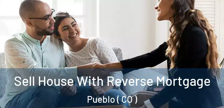  Sell House With Reverse Mortgage Pueblo ( CO )