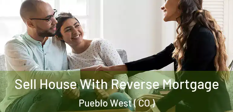  Sell House With Reverse Mortgage Pueblo West ( CO )