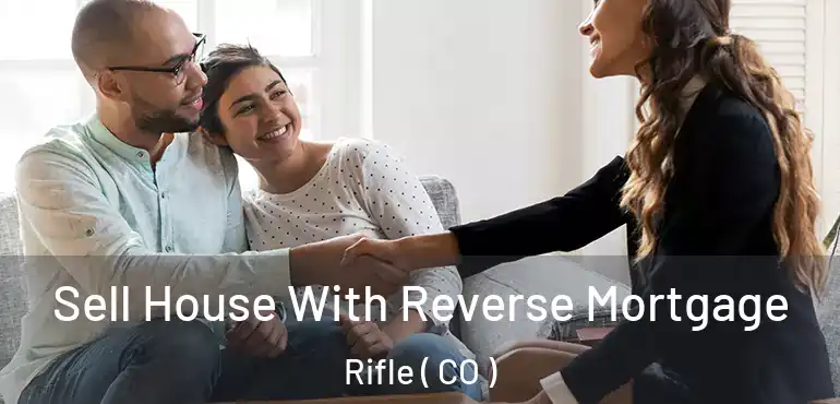  Sell House With Reverse Mortgage Rifle ( CO )