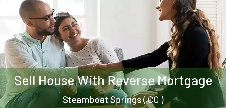 Sell House With Reverse Mortgage Steamboat Springs ( CO )