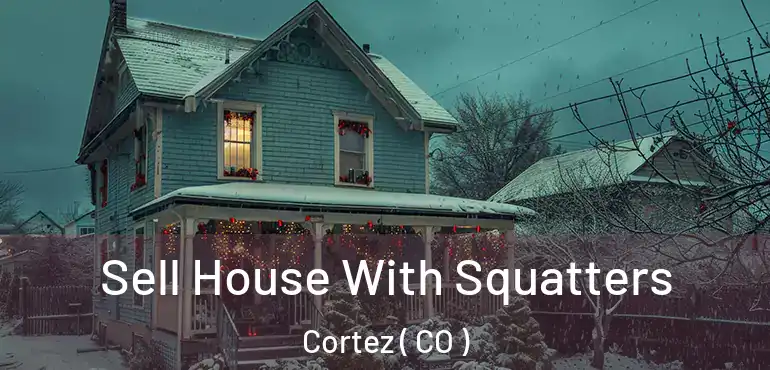  Sell House With Squatters Cortez ( CO )