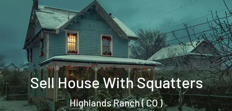  Sell House With Squatters Highlands Ranch ( CO )