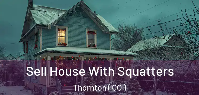  Sell House With Squatters Thornton ( CO )