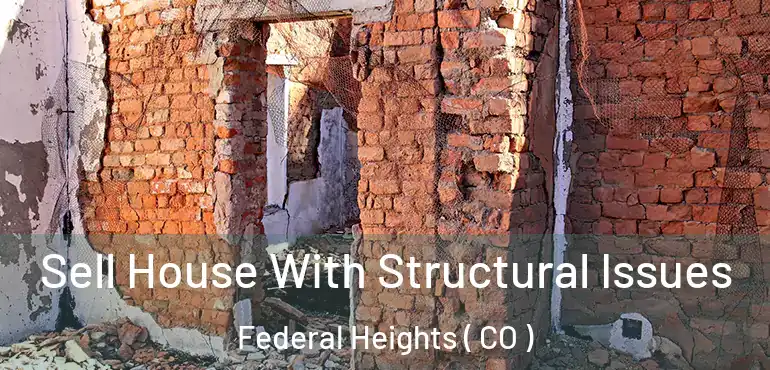  Sell House With Structural Issues Federal Heights ( CO )