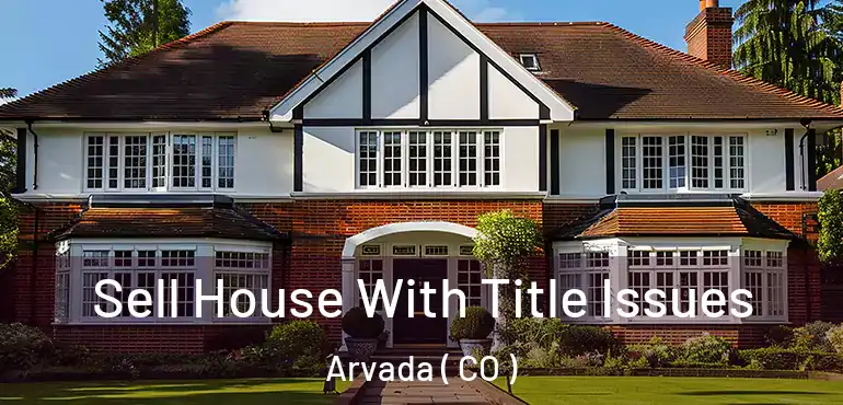  Sell House With Title Issues Arvada ( CO )
