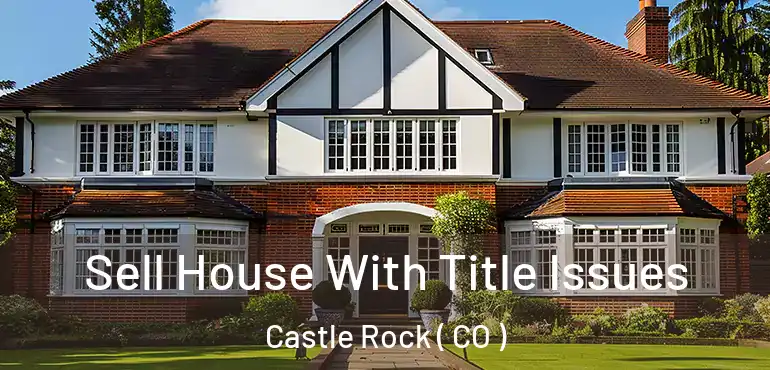  Sell House With Title Issues Castle Rock ( CO )