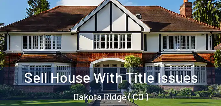  Sell House With Title Issues Dakota Ridge ( CO )