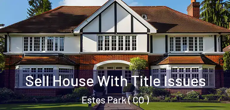  Sell House With Title Issues Estes Park ( CO )