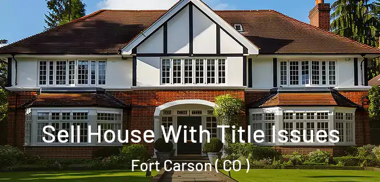  Sell House With Title Issues Fort Carson ( CO )