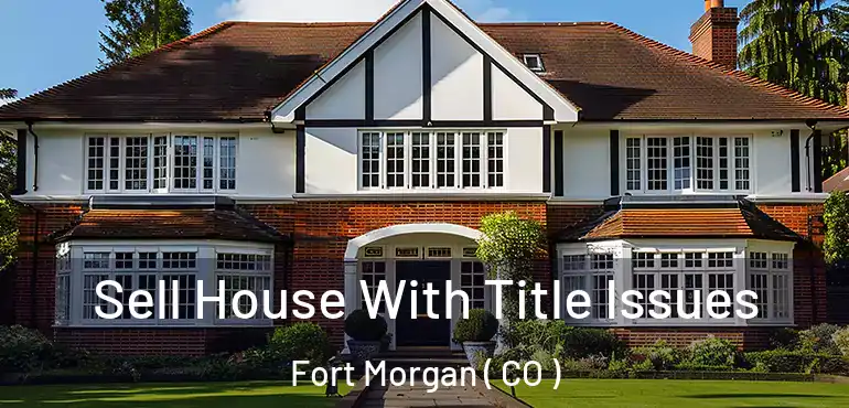  Sell House With Title Issues Fort Morgan ( CO )