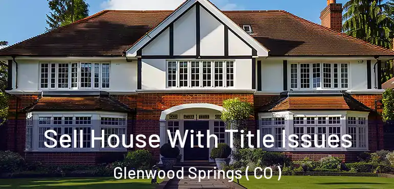  Sell House With Title Issues Glenwood Springs ( CO )