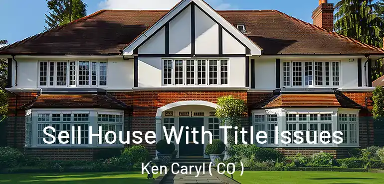  Sell House With Title Issues Ken Caryl ( CO )